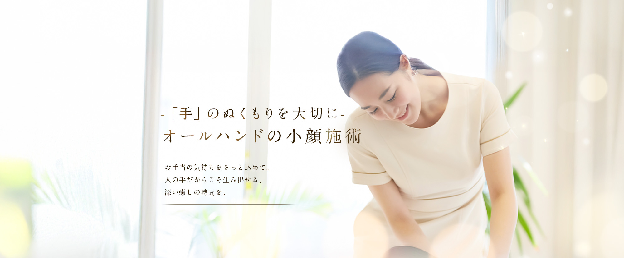 お手当の気持ちをそっと込めて。人の手だからこそ生み出せる、深い癒しの時間を。